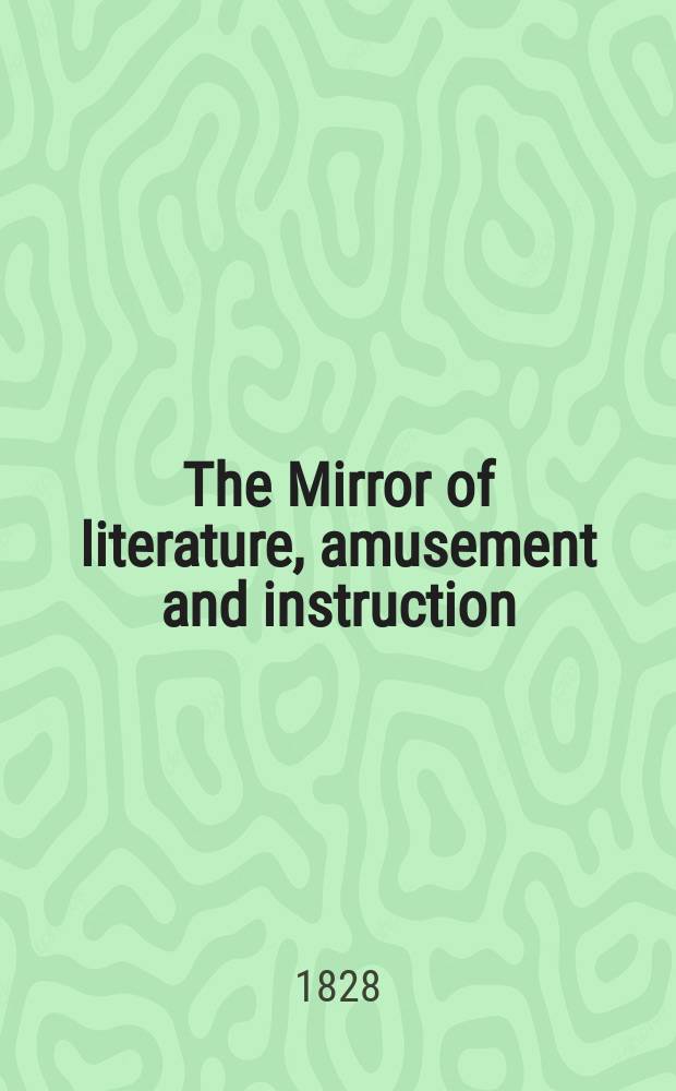 The Mirror of literature, amusement and instruction : Containing original essays... select extracts from new and expansive works ... Vol.7, №200
