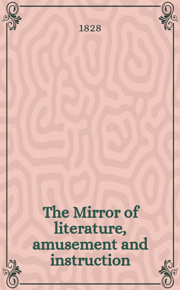 The Mirror of literature, amusement and instruction : Containing original essays... select extracts from new and expansive works ... Vol.8, №206