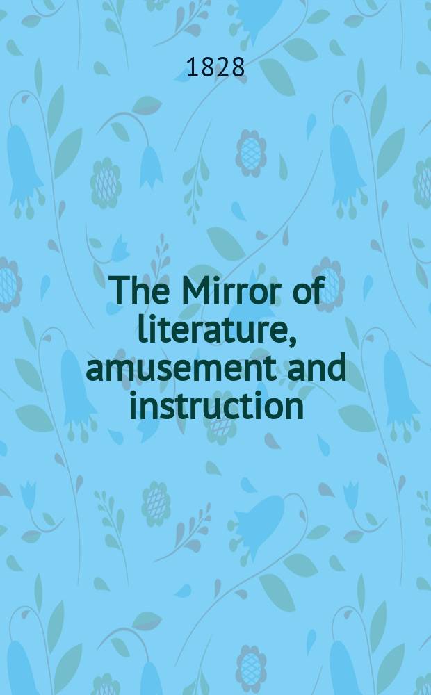 The Mirror of literature, amusement and instruction : Containing original essays... select extracts from new and expansive works ... Vol.8, №227