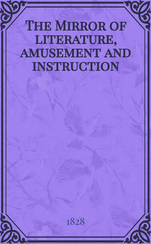 The Mirror of literature, amusement and instruction : Containing original essays... select extracts from new and expansive works ... Vol.8, №228