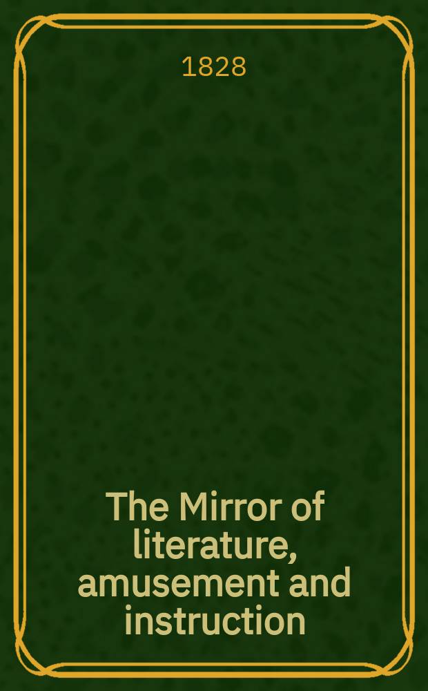 The Mirror of literature, amusement and instruction : Containing original essays... select extracts from new and expansive works ... Vol.8, №231