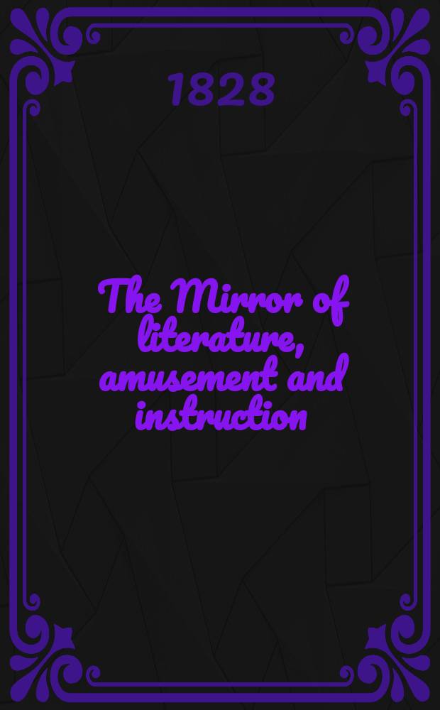 The Mirror of literature, amusement and instruction : Containing original essays... select extracts from new and expansive works ... Vol.9, №233