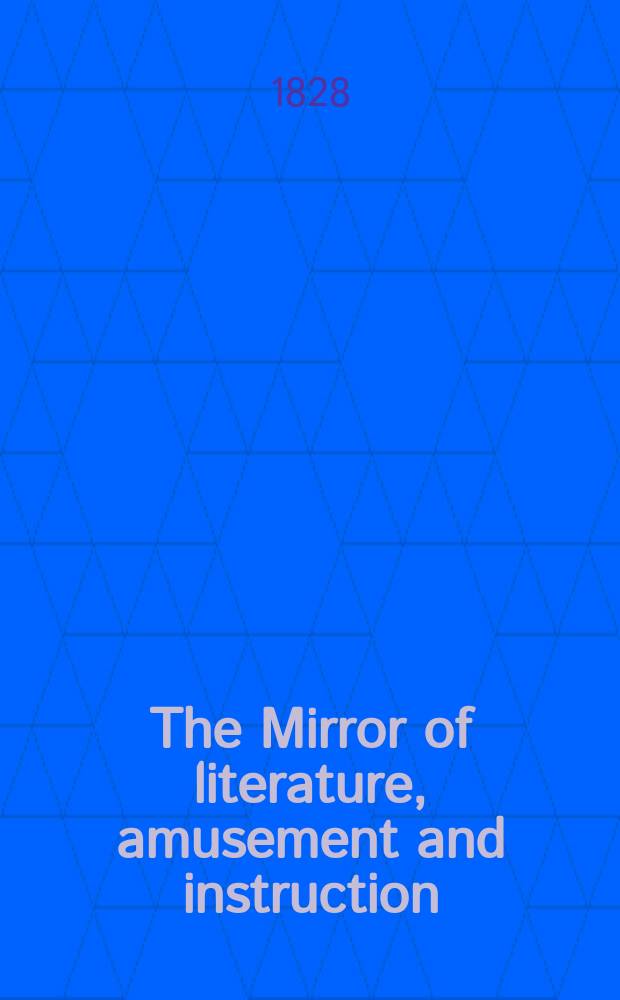 The Mirror of literature, amusement and instruction : Containing original essays... select extracts from new and expansive works ... Vol.9, №234