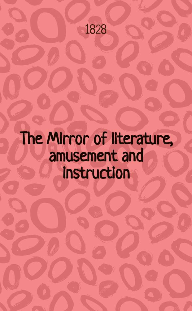 The Mirror of literature, amusement and instruction : Containing original essays... select extracts from new and expansive works ... Vol.9, №249