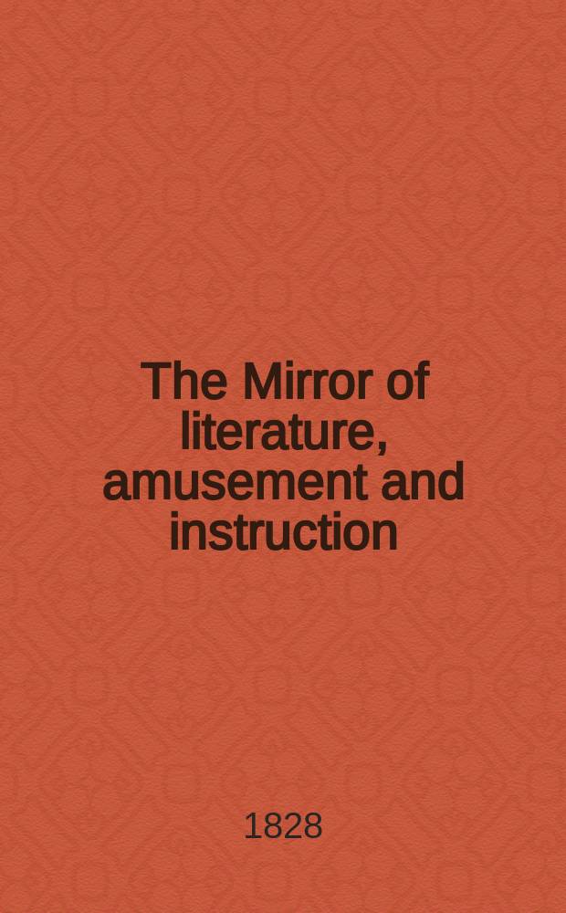 The Mirror of literature, amusement and instruction : Containing original essays... select extracts from new and expansive works ... Vol.9, №252