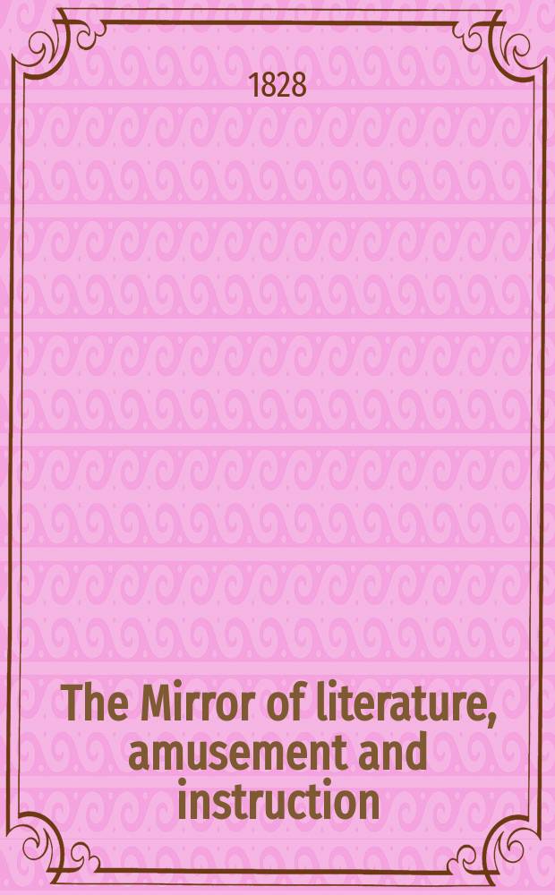 The Mirror of literature, amusement and instruction : Containing original essays... select extracts from new and expansive works ... Vol.9, №261