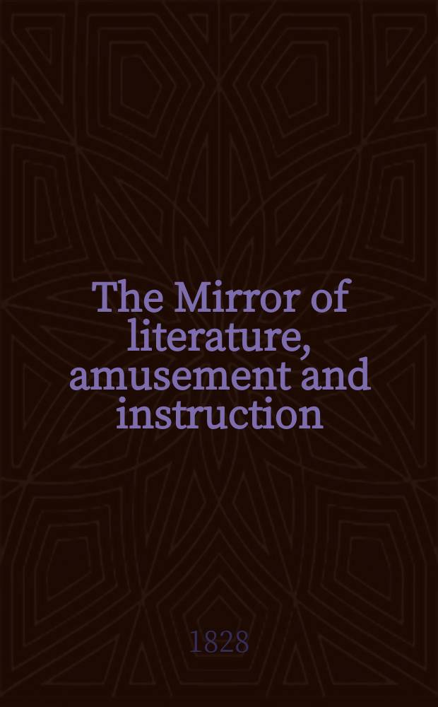 The Mirror of literature, amusement and instruction : Containing original essays... select extracts from new and expansive works ... Vol.10, №270
