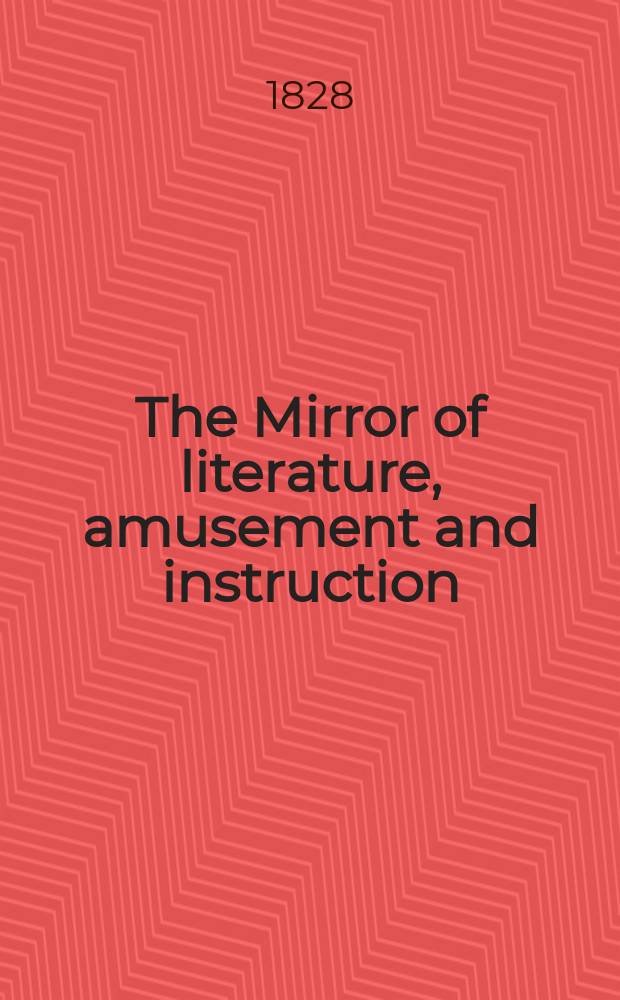 The Mirror of literature, amusement and instruction : Containing original essays... select extracts from new and expansive works ... Vol.10, №287