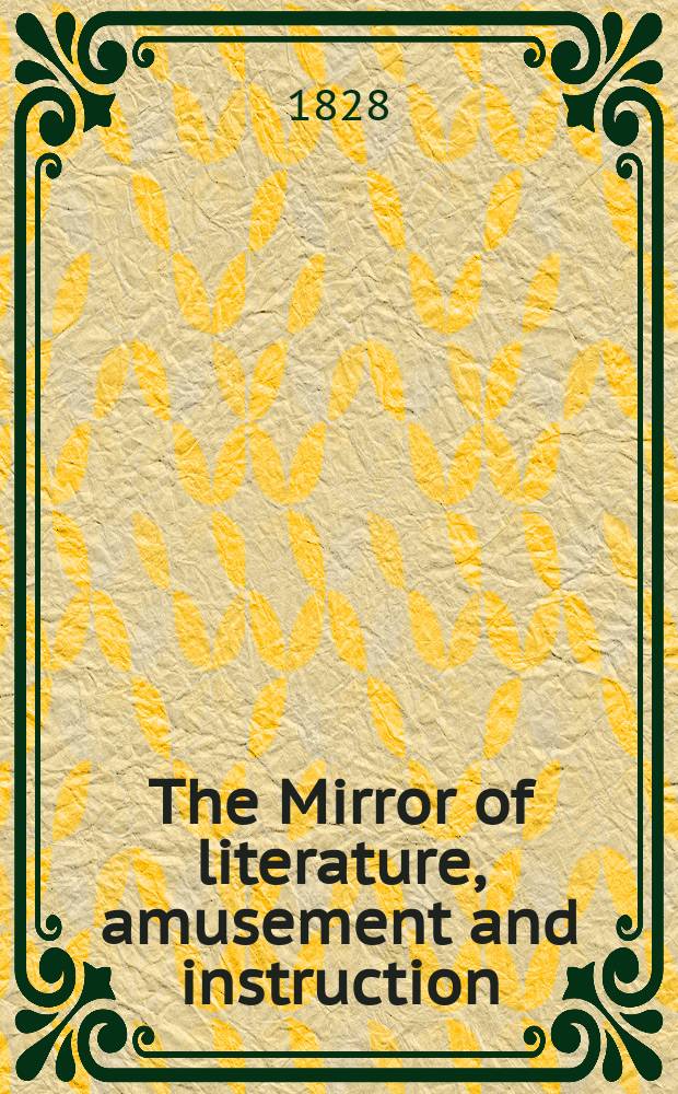 The Mirror of literature, amusement and instruction : Containing original essays... select extracts from new and expansive works ... Vol.12, №241