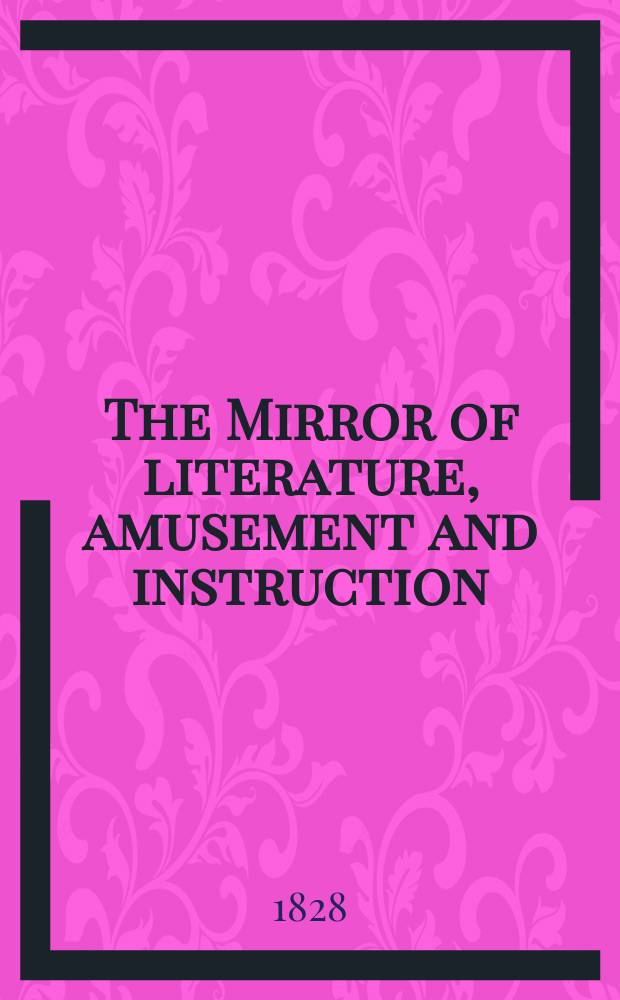 The Mirror of literature, amusement and instruction : Containing original essays... select extracts from new and expansive works ... Vol.12, №243