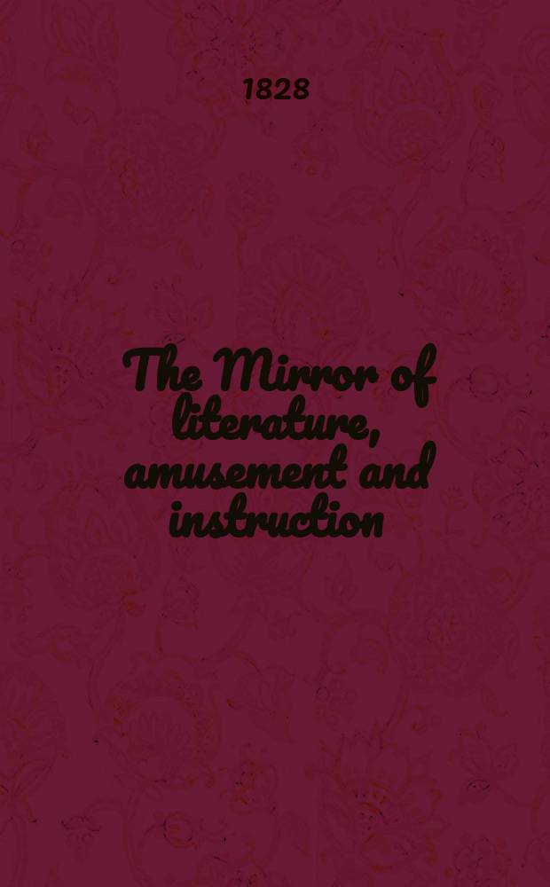 The Mirror of literature, amusement and instruction : Containing original essays... select extracts from new and expansive works ... Vol.12, №247