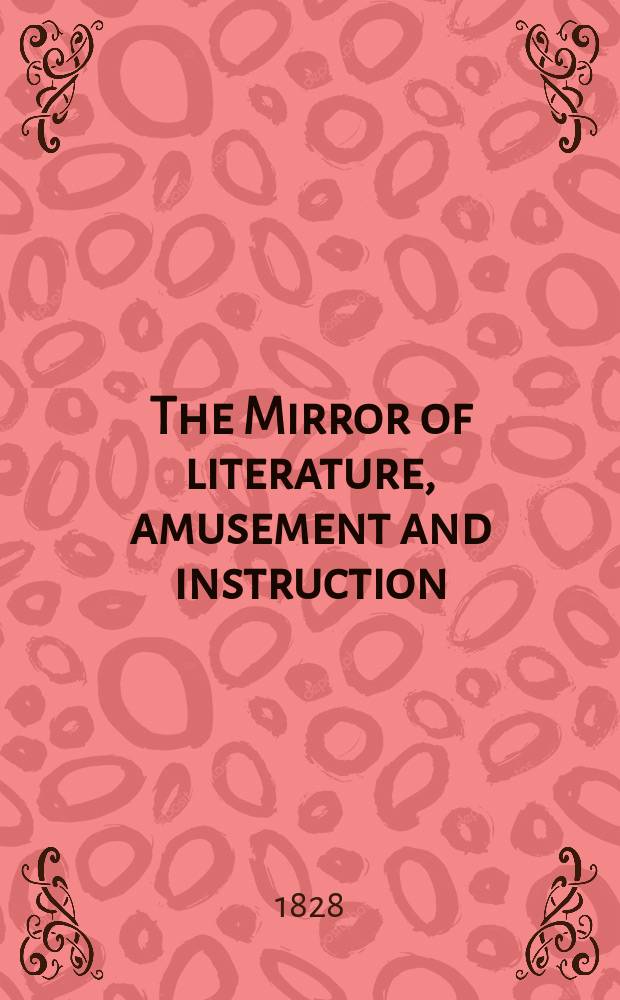 The Mirror of literature, amusement and instruction : Containing original essays... select extracts from new and expansive works ... Vol.12, №270