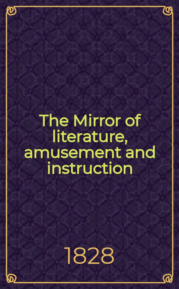 The Mirror of literature, amusement and instruction : Containing original essays... select extracts from new and expansive works ... Vol.12, №292