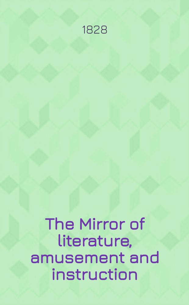 The Mirror of literature, amusement and instruction : Containing original essays... select extracts from new and expansive works ... Vol.12, №295