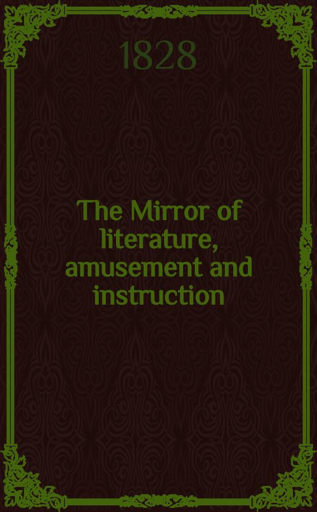 The Mirror of literature, amusement and instruction : Containing original essays... select extracts from new and expansive works ... Vol.12, №322