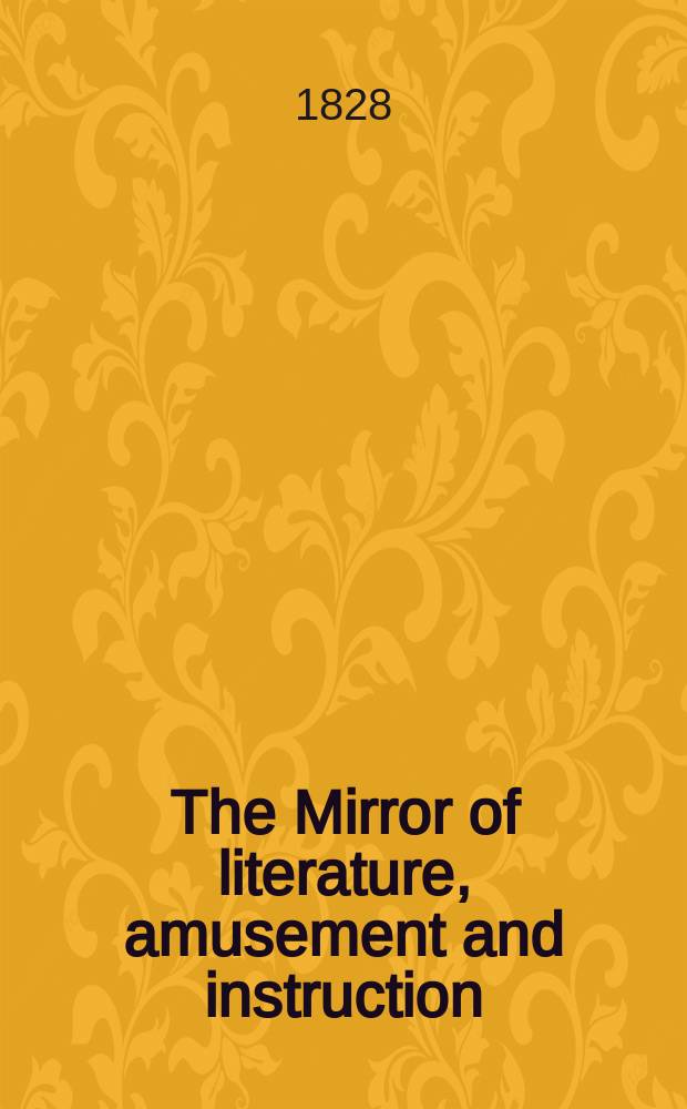 The Mirror of literature, amusement and instruction : Containing original essays... select extracts from new and expansive works ... Vol.12, №324