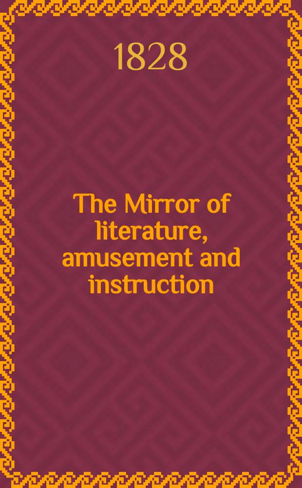 The Mirror of literature, amusement and instruction : Containing original essays... select extracts from new and expansive works ... Vol.12, №335