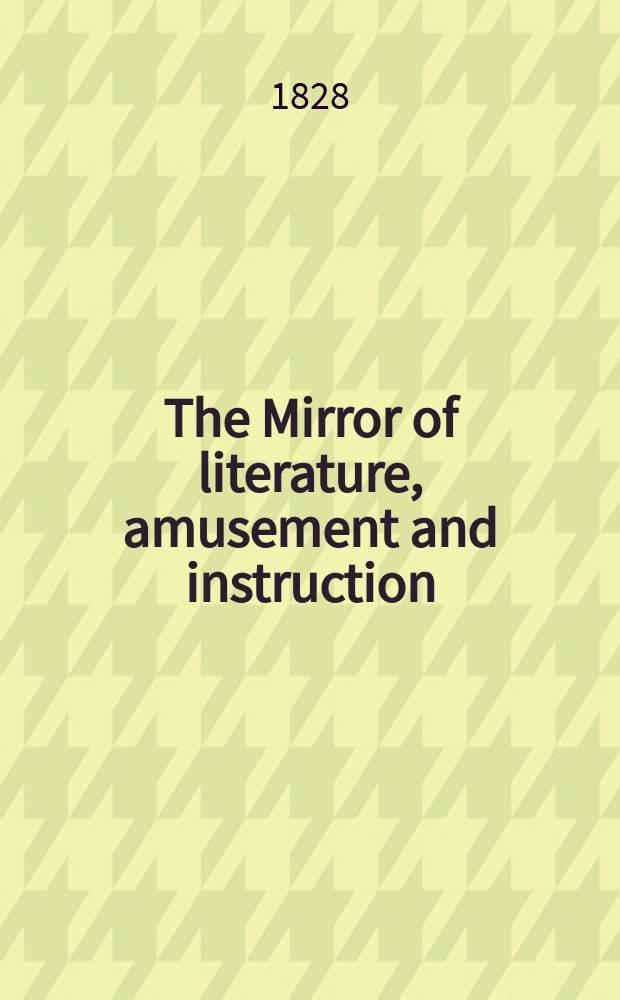 The Mirror of literature, amusement and instruction : Containing original essays... select extracts from new and expansive works ... Vol.12, №337