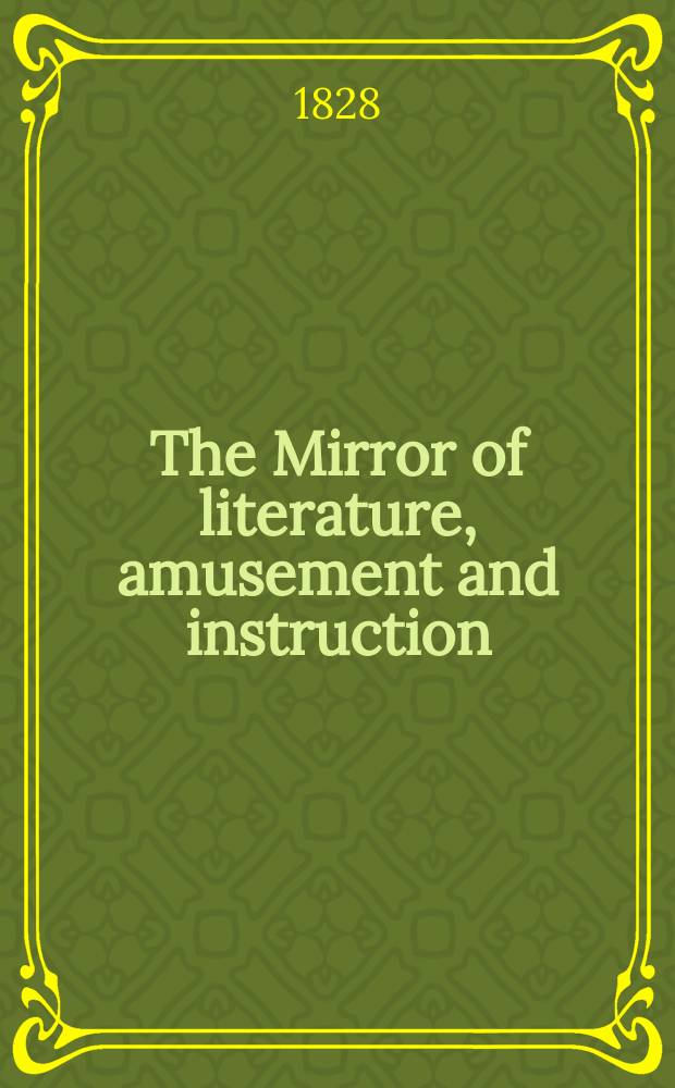 The Mirror of literature, amusement and instruction : Containing original essays... select extracts from new and expansive works ... Vol.12, №342