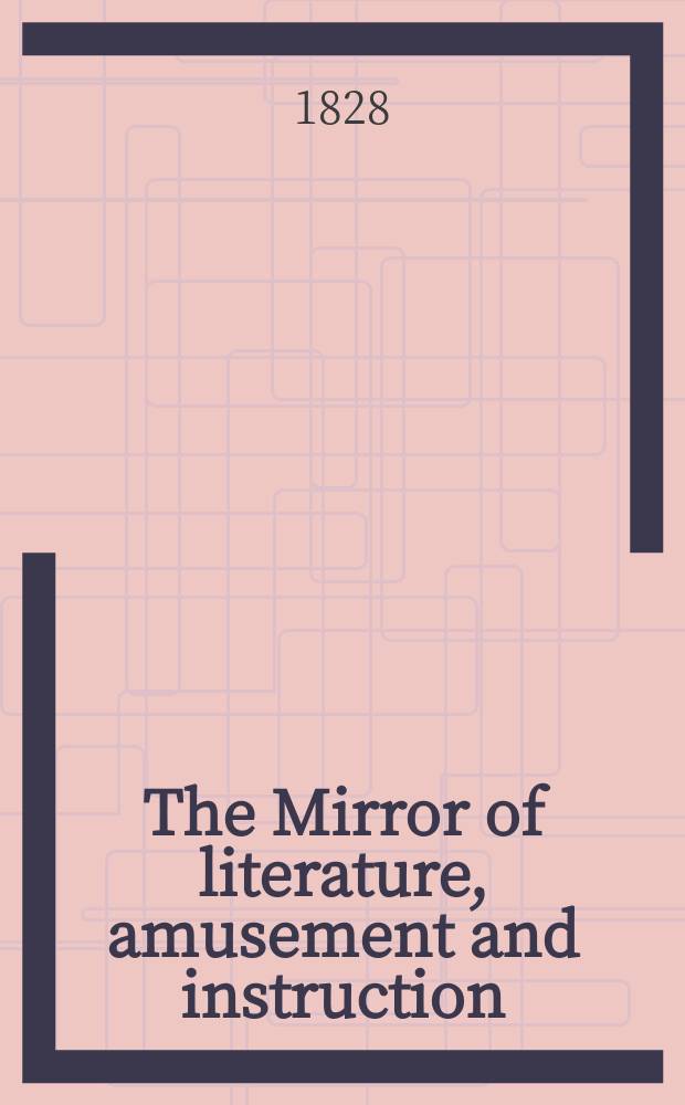 The Mirror of literature, amusement and instruction : Containing original essays... select extracts from new and expansive works ... Vol.12, №345