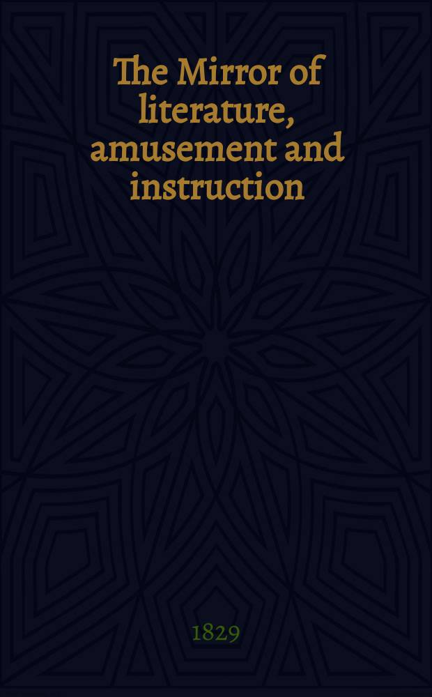 The Mirror of literature, amusement and instruction : Containing original essays... select extracts from new and expansive works ... Vol.13, №355