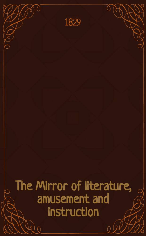 The Mirror of literature, amusement and instruction : Containing original essays... select extracts from new and expansive works ... Vol.13, №370