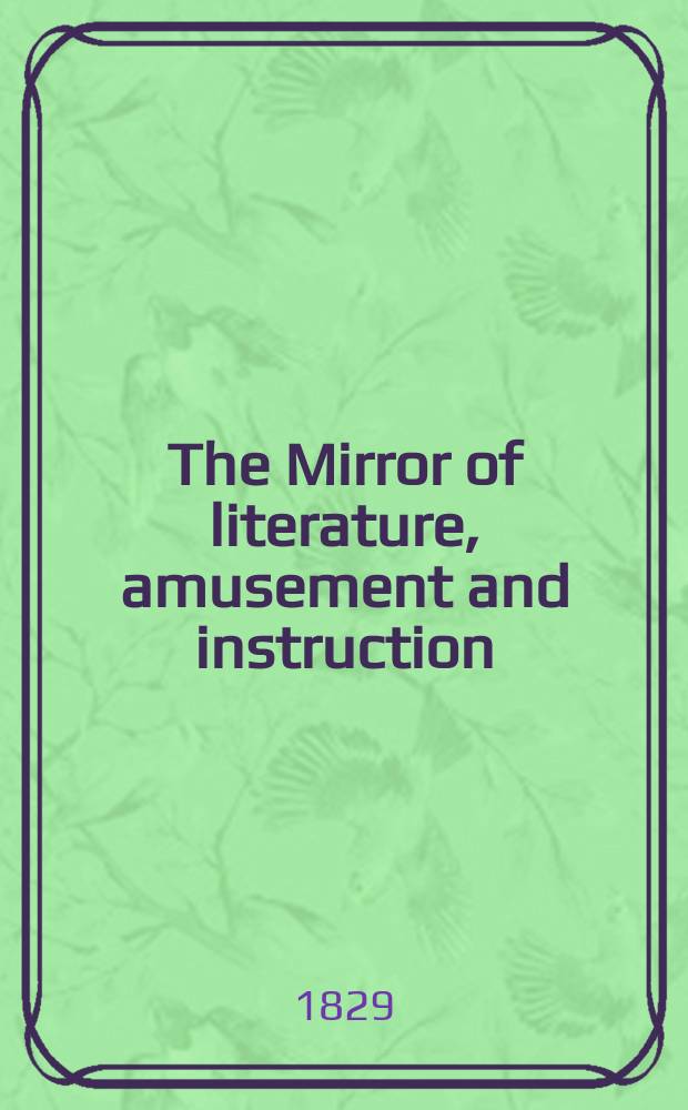 The Mirror of literature, amusement and instruction : Containing original essays... select extracts from new and expansive works ... Vol.13, №377