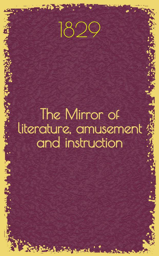 The Mirror of literature, amusement and instruction : Containing original essays... select extracts from new and expansive works ... Vol.14, №380