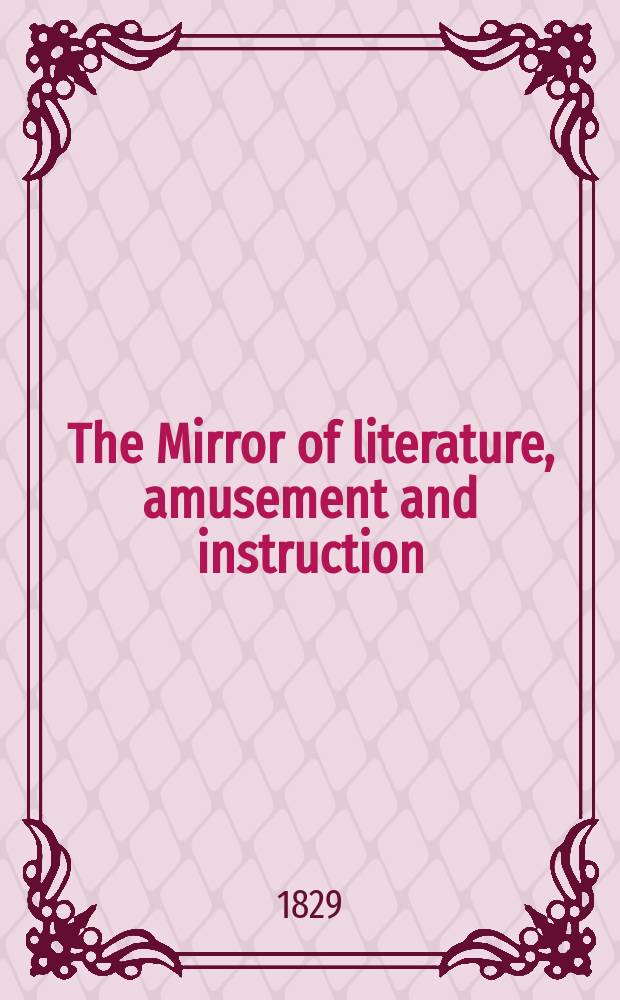 The Mirror of literature, amusement and instruction : Containing original essays... select extracts from new and expansive works ... Vol.14, №389