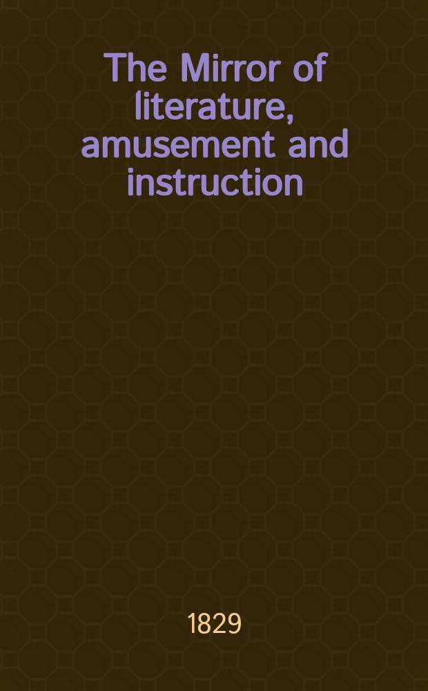 The Mirror of literature, amusement and instruction : Containing original essays... select extracts from new and expansive works ... Vol.14, №390