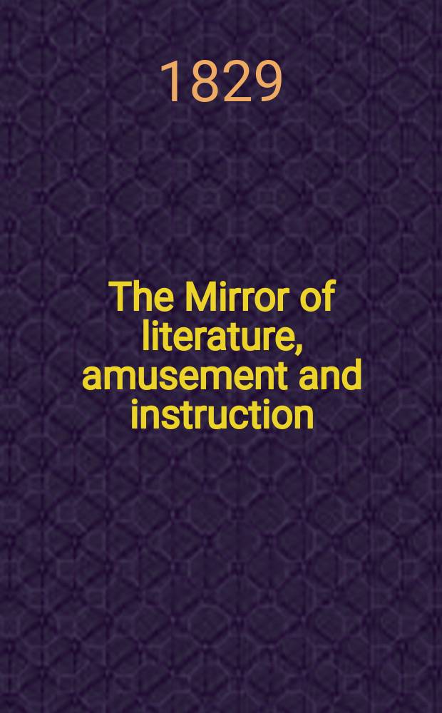 The Mirror of literature, amusement and instruction : Containing original essays... select extracts from new and expansive works ... Vol.14, №395