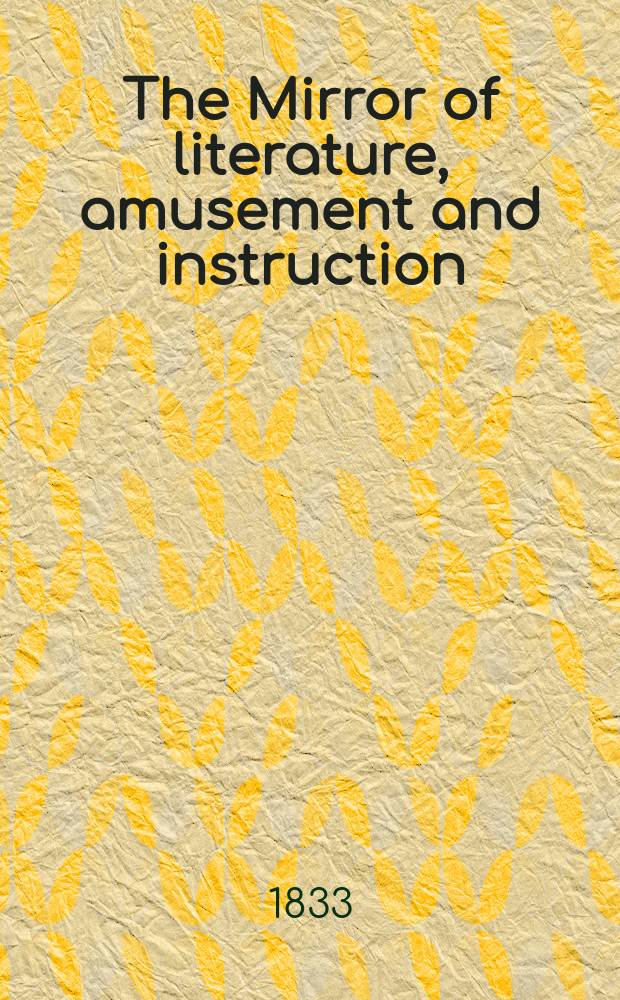 The Mirror of literature, amusement and instruction : Containing original essays... select extracts from new and expansive works ... Vol.22, №618