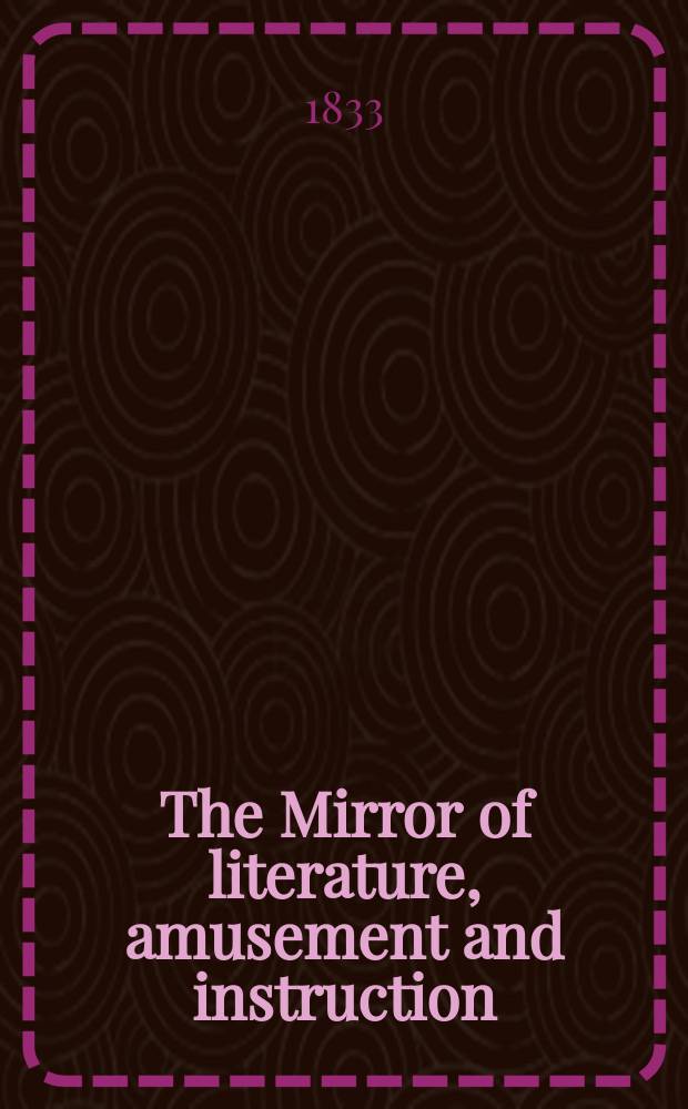 The Mirror of literature, amusement and instruction : Containing original essays... select extracts from new and expansive works ... Vol.22, №621