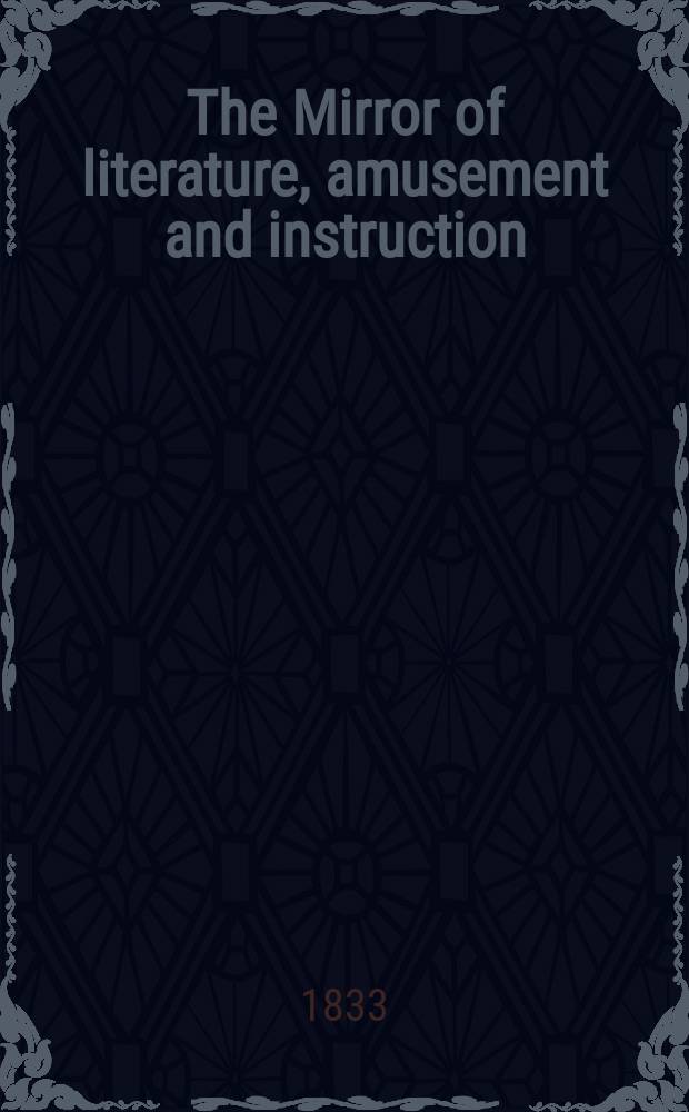 The Mirror of literature, amusement and instruction : Containing original essays... select extracts from new and expansive works ... Vol.22, №631