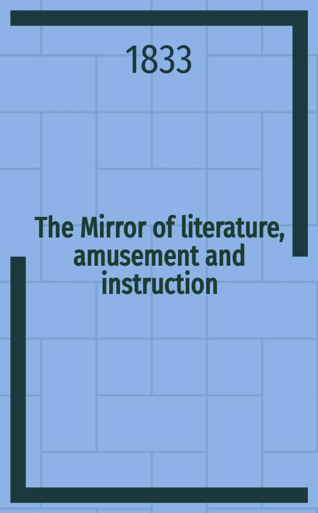 The Mirror of literature, amusement and instruction : Containing original essays... select extracts from new and expansive works ... Vol.22, №632