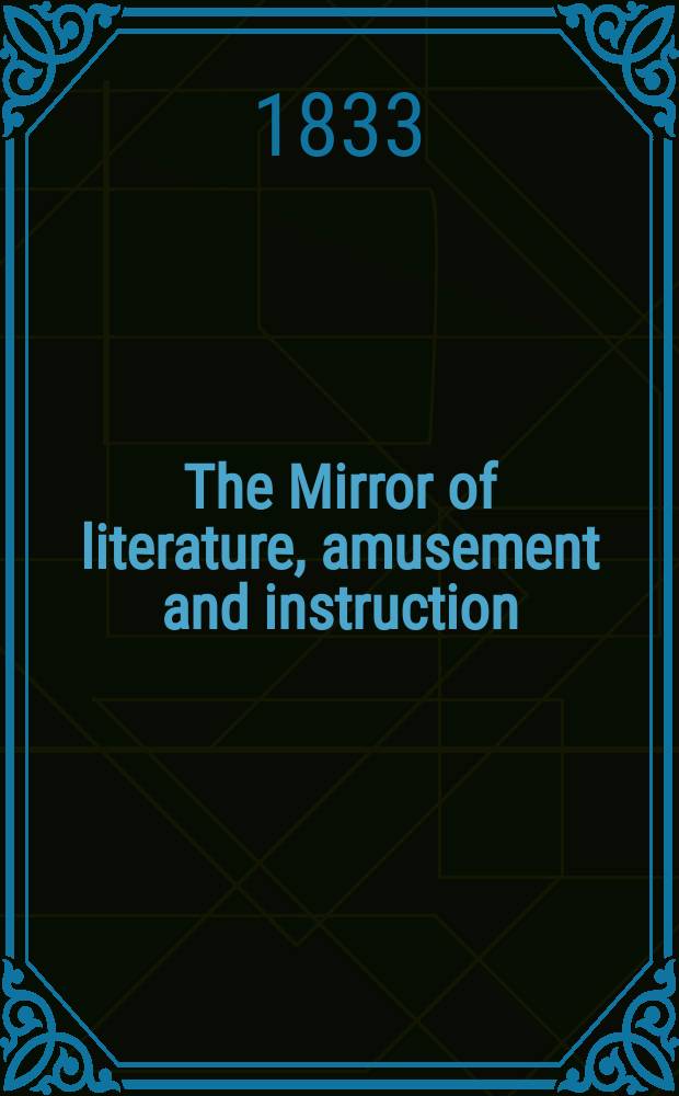 The Mirror of literature, amusement and instruction : Containing original essays... select extracts from new and expansive works ... Vol.22, №637