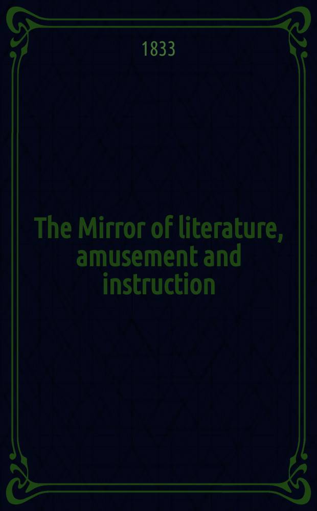 The Mirror of literature, amusement and instruction : Containing original essays... select extracts from new and expansive works ... Vol.22, №640