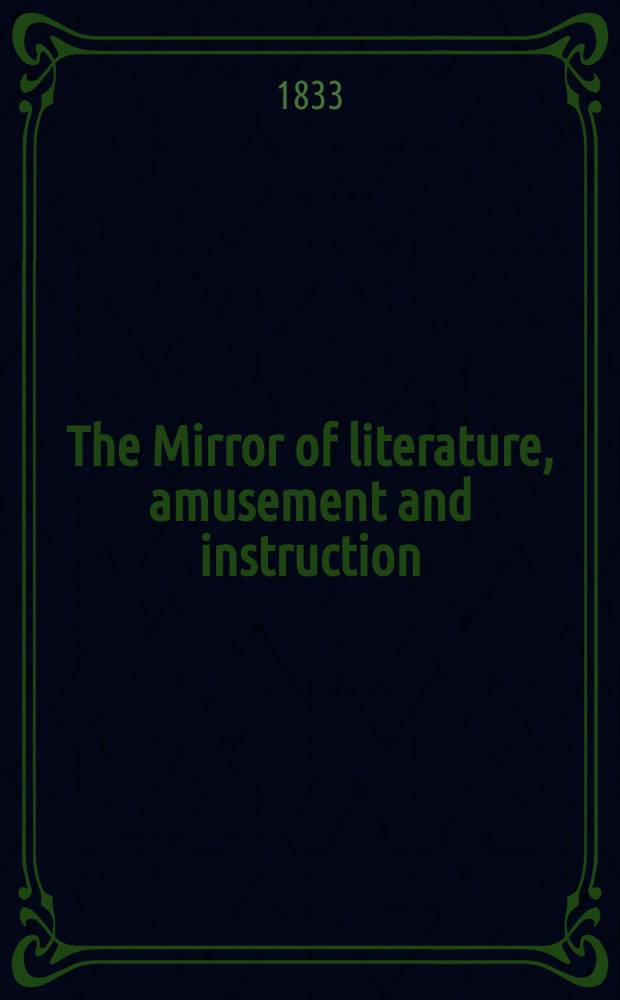 The Mirror of literature, amusement and instruction : Containing original essays... select extracts from new and expansive works ... Vol.22, №640