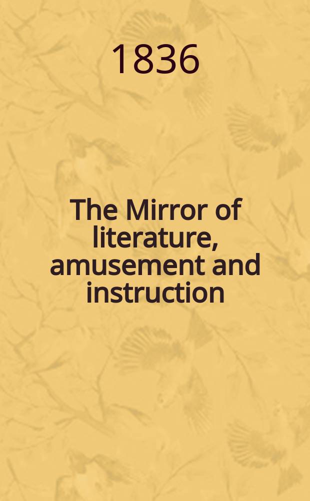 The Mirror of literature, amusement and instruction : Containing original essays... select extracts from new and expansive works ... Vol.28, №789