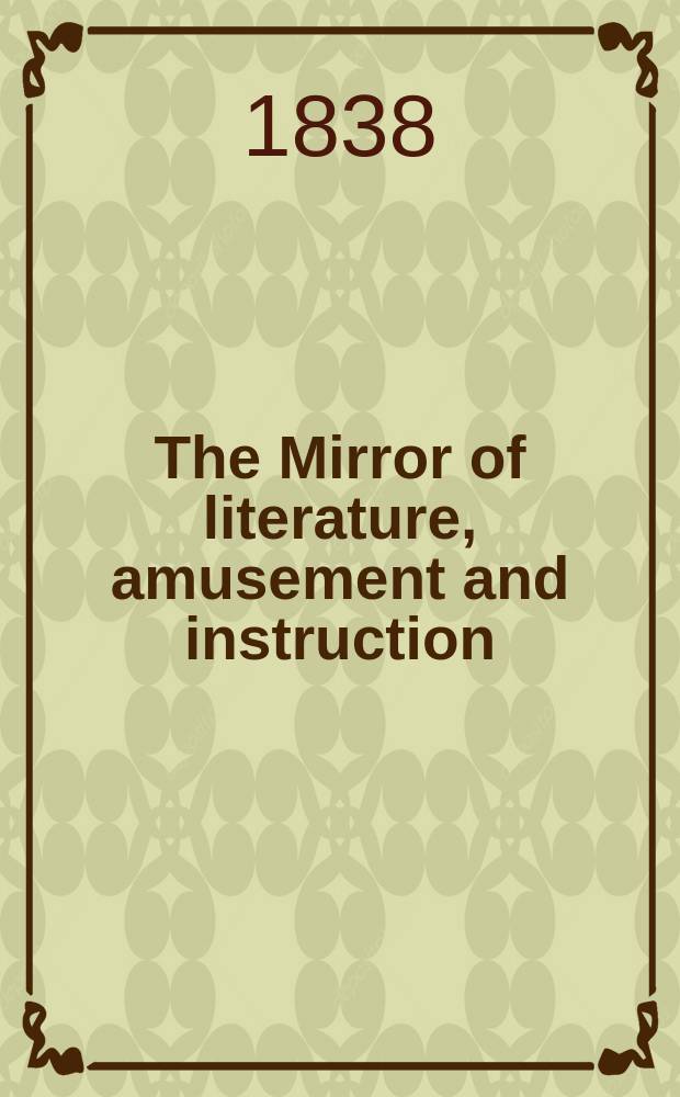 The Mirror of literature, amusement and instruction : Containing original essays... select extracts from new and expansive works ... Vol.30, №858