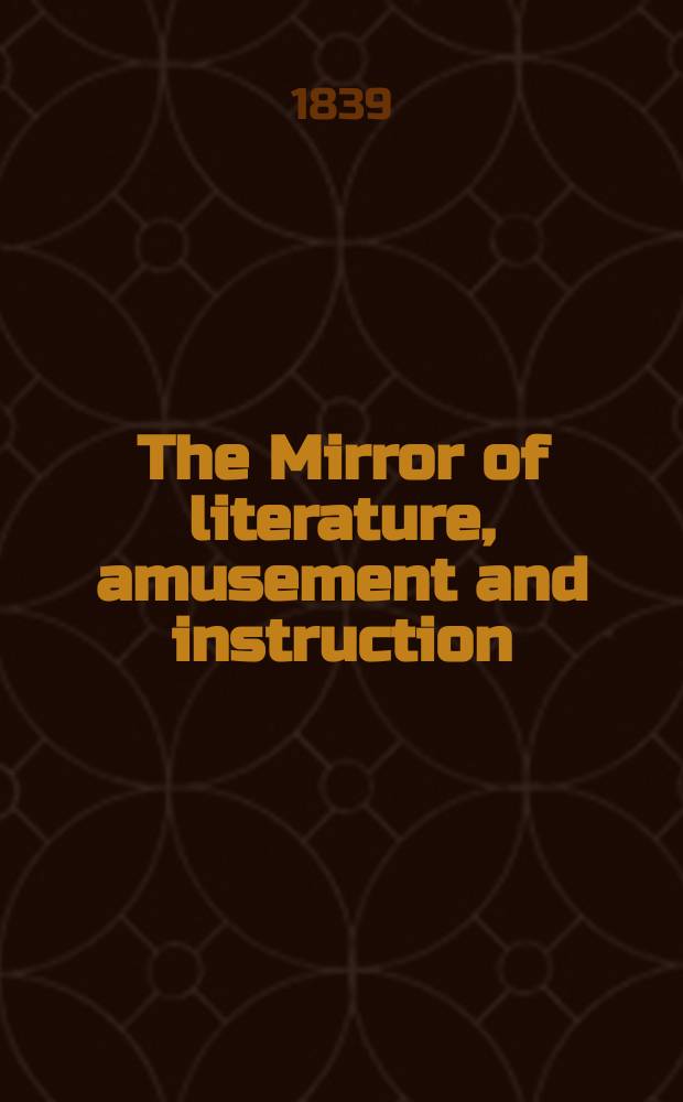 The Mirror of literature, amusement and instruction : Containing original essays... select extracts from new and expansive works ... Vol.34, №960