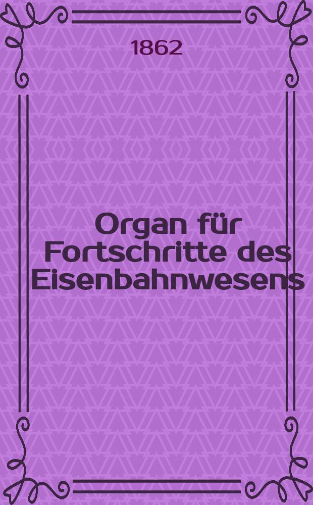 Organ für Fortschritte des Eisenbahnwesens : Technisches Fachblatt des Vereins deutscher Eisenbahnverwaltungen. Bd.17, H.1