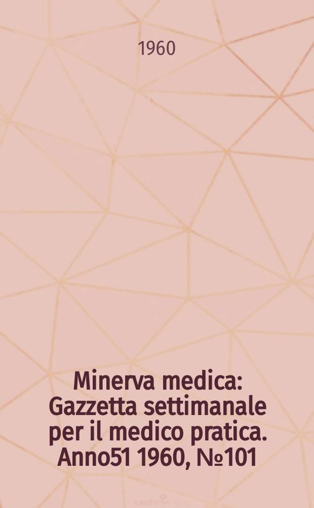 Minerva medica : Gazzetta settimanale per il medico pratica. Anno51 1960, №101