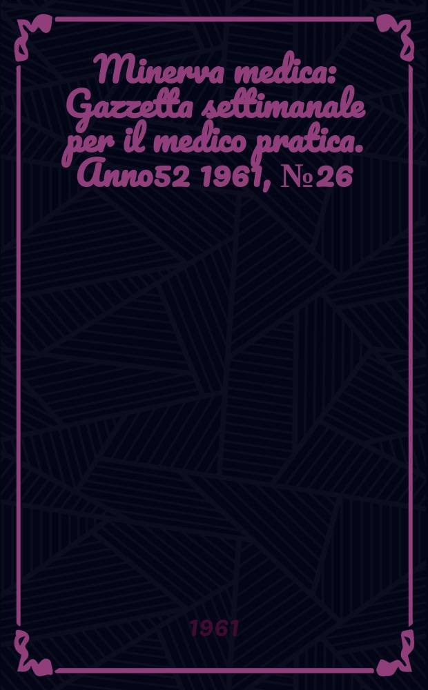 Minerva medica : Gazzetta settimanale per il medico pratica. Anno52 1961, №26