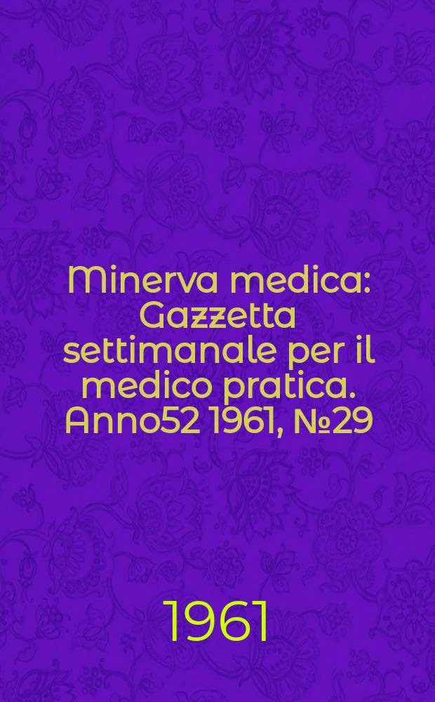 Minerva medica : Gazzetta settimanale per il medico pratica. Anno52 1961, №29