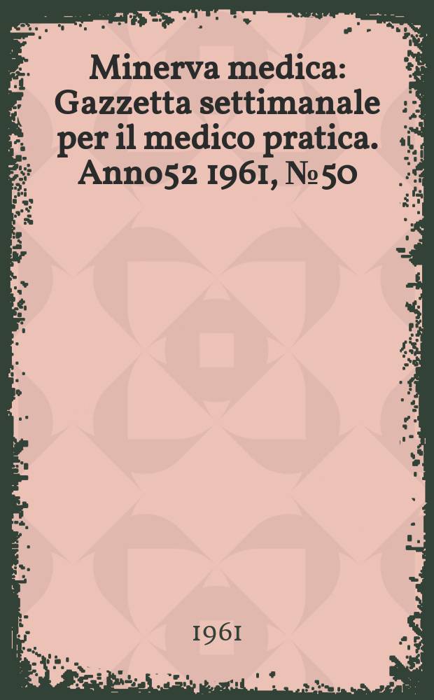 Minerva medica : Gazzetta settimanale per il medico pratica. Anno52 1961, №50