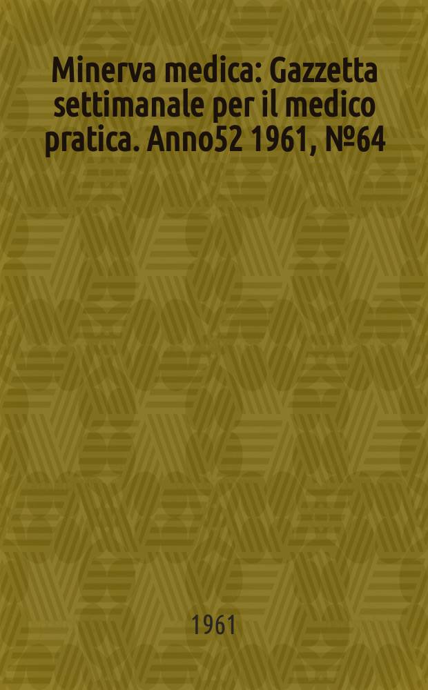 Minerva medica : Gazzetta settimanale per il medico pratica. Anno52 1961, №64