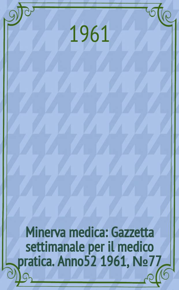 Minerva medica : Gazzetta settimanale per il medico pratica. Anno52 1961, №77