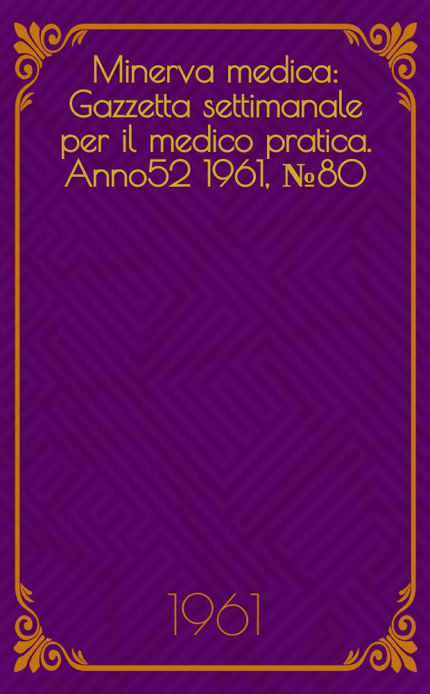 Minerva medica : Gazzetta settimanale per il medico pratica. Anno52 1961, №80