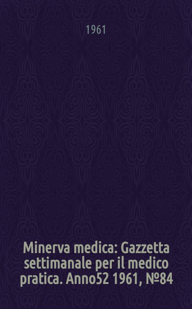 Minerva medica : Gazzetta settimanale per il medico pratica. Anno52 1961, №84